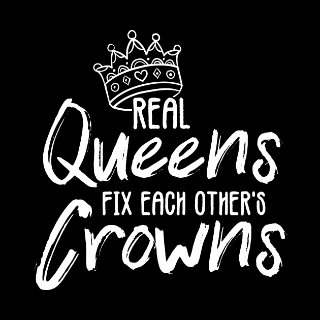 'Real Queens Fix Each Others Crowns' Feminist Shirt by ourwackyhome