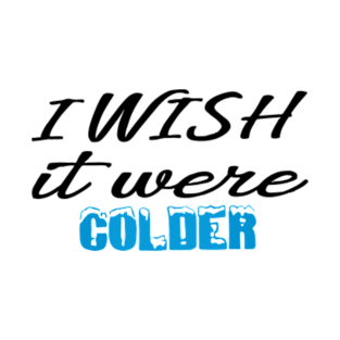 I wish it were colder T-Shirt