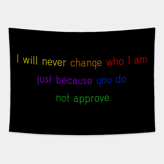 I will never change who I am just because you do not approve. Tapestry by ScrambledPsychology