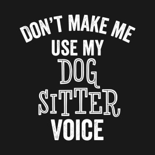 Funny Dog Sitter Voice Watcher Puppy Lover Sarcastic Gift T-Shirt