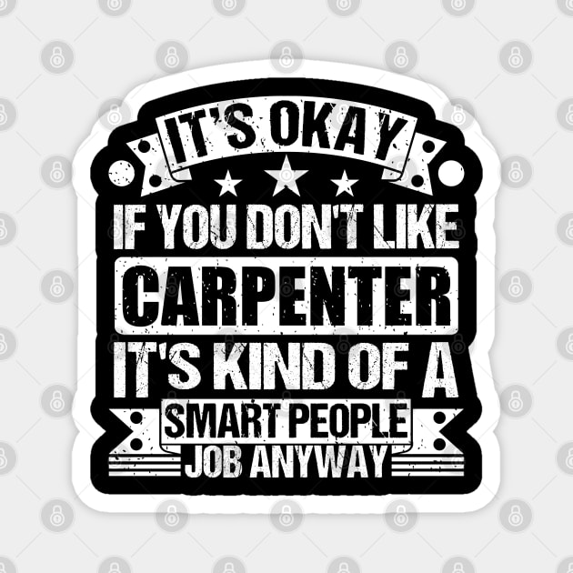 Carpenter lover It's Okay If You Don't Like Carpenter It's Kind Of A Smart People job Anyway Magnet by Benzii-shop 