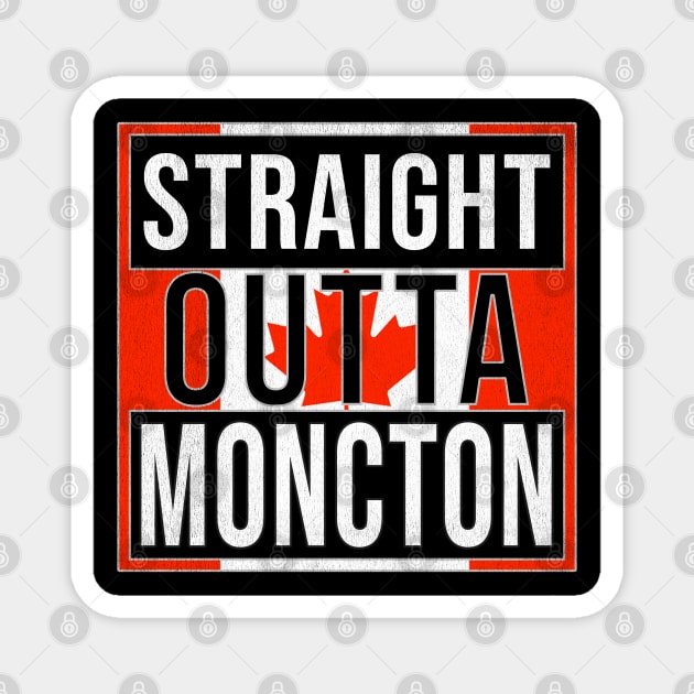 Straight Outta Moncton - Gift for Canadian From Moncton New Brunswick Magnet by Country Flags