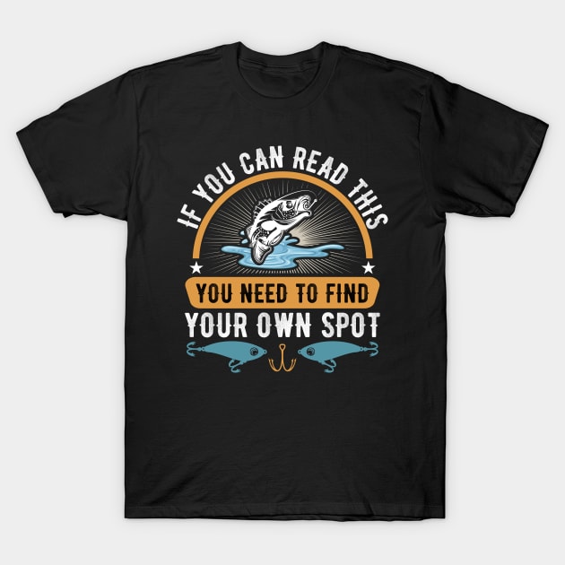 If You Can Read This You Need to Find Your Own Spot Funny Fishing T-Shirt