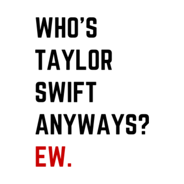 Whos taylor swift anyways, ew the eras tour merch tee Taylor Swift