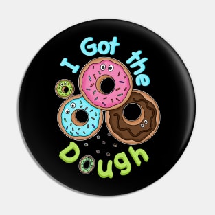 I got the Dough - Funny Doughnuts - Doughnut Puns Pin