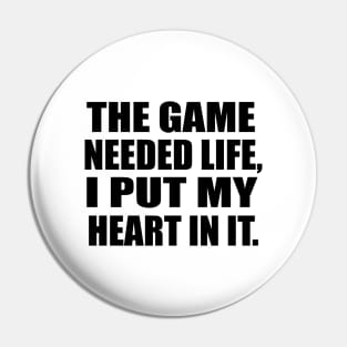 The game needed life, I put my heart in it Pin