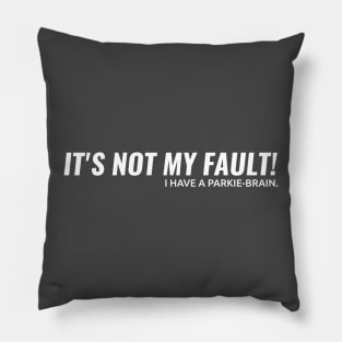 ITS NOT MY FAULT!! I have a Parkie-Brain. Pillow