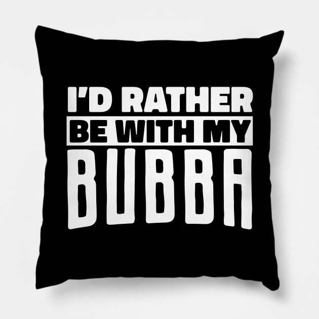 Bubba Nickname, Rather Be With My Bubba, Bubba Lover Pillow by TabbyDesigns