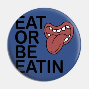 EAT OR BE EATIN Pin