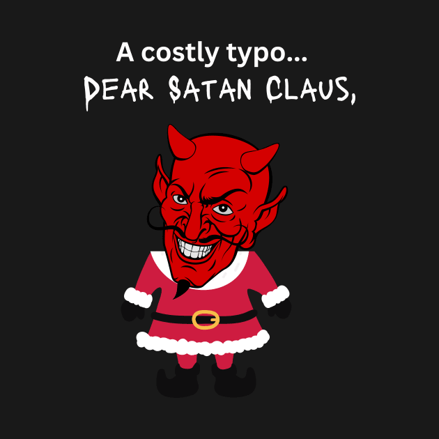 A costly typo....dear Satan Claus- a funny Christmas design by C-Dogg