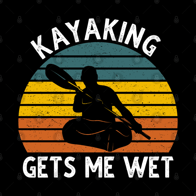 Kayaking Gets Me Wet by DragonTees