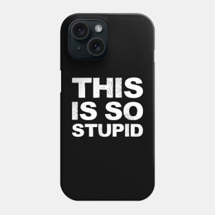 This is so stupid - Grungy white Phone Case