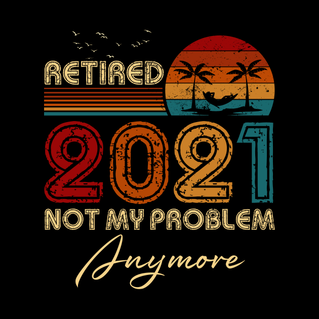 Vintage Retired 2021 Not My Problem Anymore Funny Retirement by Penda