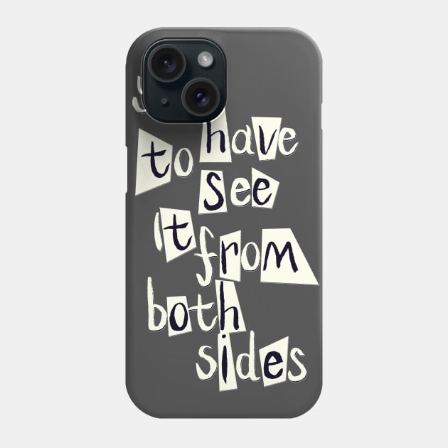 You Have To See It From Both Sides Phone Case by minniemorrisart