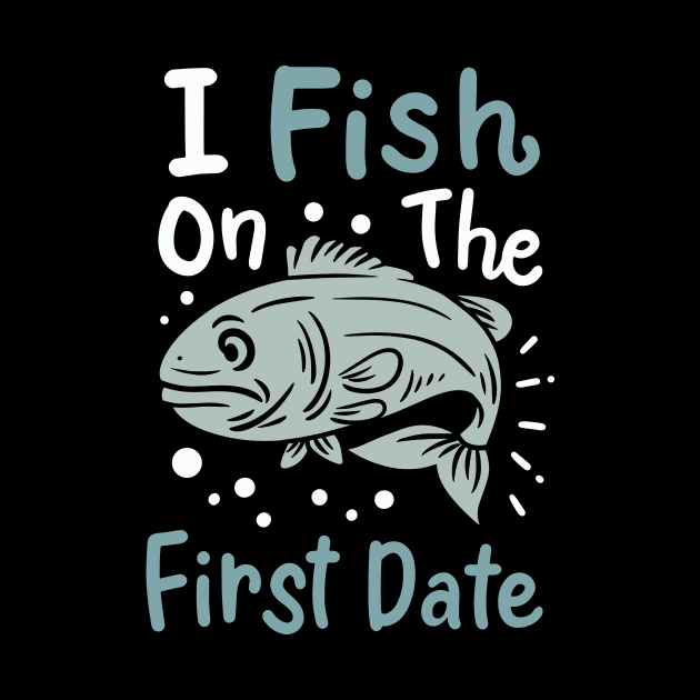 I Fish On The First Date by maxcode