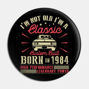 I'm Not Old I'm Classic Custom Built Born In 1984 High Performance Legendary Power Happy Birthday Pin