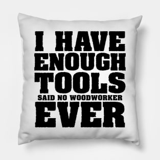 I have enough tools said no woodworker ever Pillow