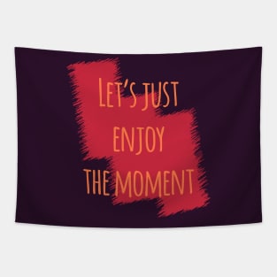 Let's Just Enjoy The Moment Tapestry