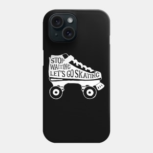 Shoes Roller Skates Stop Waiting Lets Go Skating Phone Case