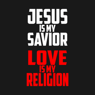 Jesus is My Savior. Love is My Religion. | Christian T-Shirt