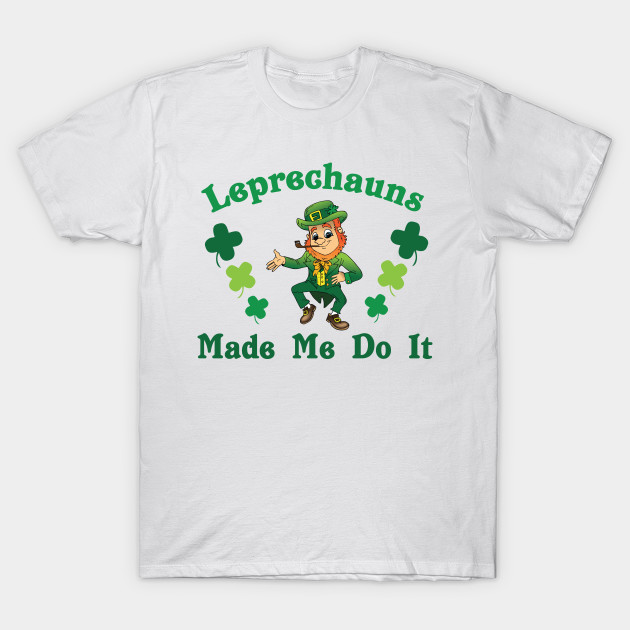 the leprechauns made me do it shirt