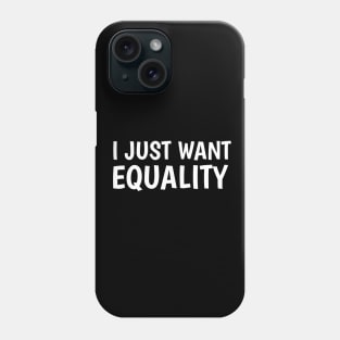 I just want equality Phone Case