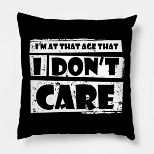 I'm at that age that : I DON'T CARE Pillow