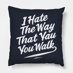 I Hate the Way That You Walk Pillow