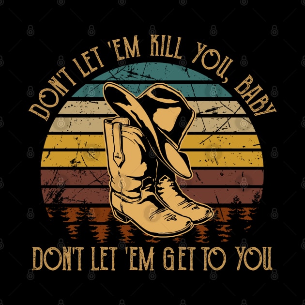 Don't Let 'em Kill You, Baby, Don't Let 'em Get To You Cowboy Hat & Boot by Creative feather