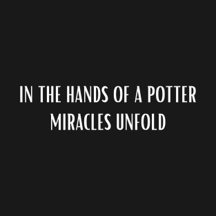 Pottery In The Hands Of A Potter Miracles Unfold T-Shirt