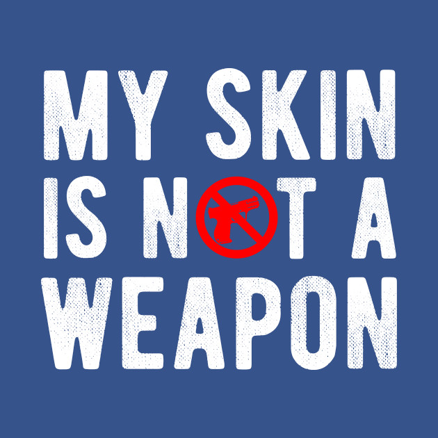 Discover My Skin is NOT a Weapon - Black Lives Matter - My Skin Is Not A Crime - T-Shirt