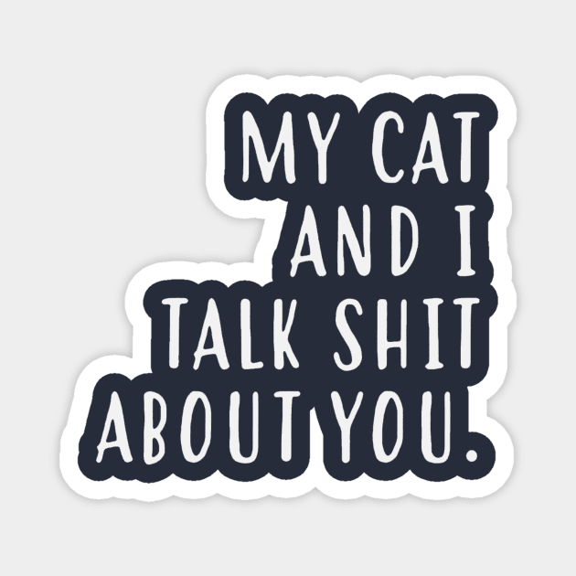 My cat and I talk shit about you Magnet by rudyderullo