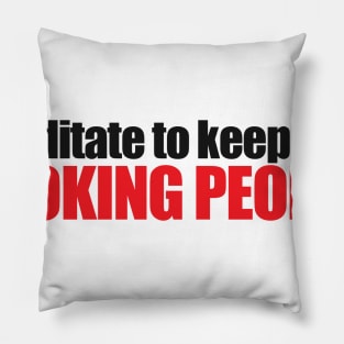 I meditate to keep from choking people! Pillow