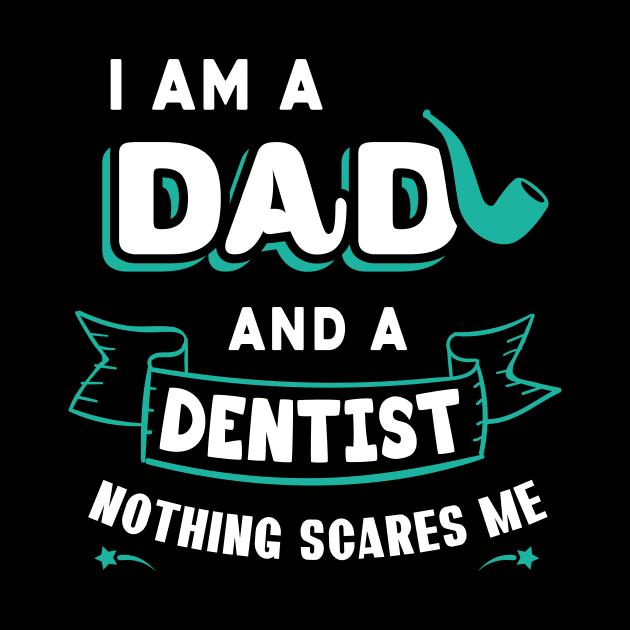 I'm A Dad And A Dentist Nothing Scares Me by Parrot Designs