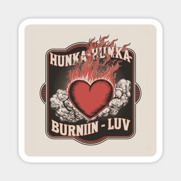 Hunka-hunka-burnin-luv Magnet by Dizgraceland