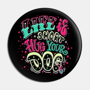 life short hug dog Pin