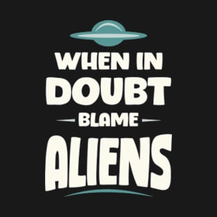 When In Doubt Blame Aliens T-Shirt