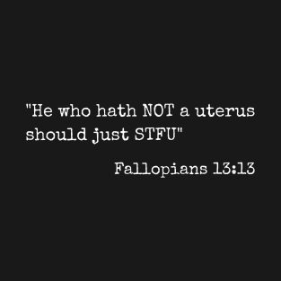 He who Hath Not A Uterus Should Just STFU - Fallopians 13:13 T-Shirt