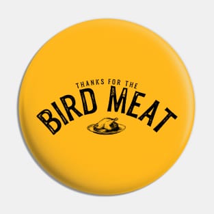 Thanks for the BIRD MEAT (Thanksgiving) Pin