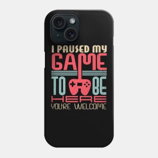 Funny Gamer I Paused My Game To Be Here Your Welcome Phone Case