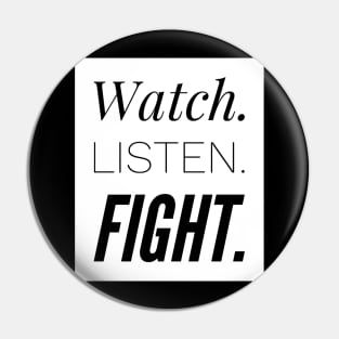 Watch. Listen. Fight. Pin