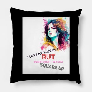 I Love my Husband but Sometimes I wanna Square up Pillow