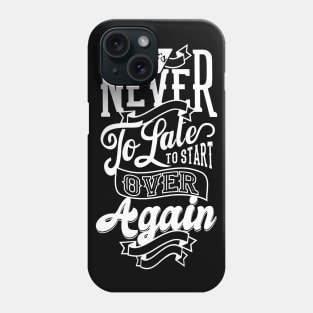 It's Never To Late To Start Over Again Phone Case