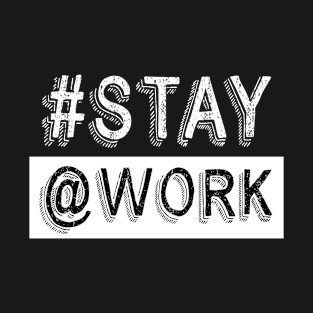 Stay Work T-shirt #Stay @Work T-shirt Funny Message Gift T-Shirt