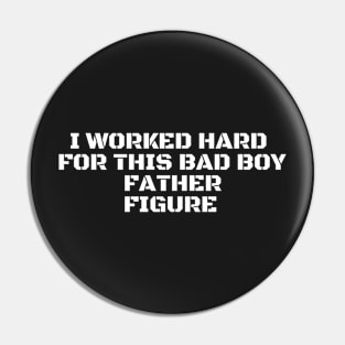 i worked hard for this bad boy father figure Pin