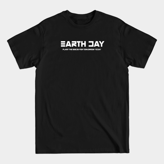 Discover Earth Day Plant The Seeds For Tommorrow Today - Earth Day - T-Shirt