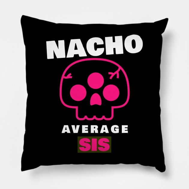 Nacho average Sis 3.0 Pillow by 2 souls