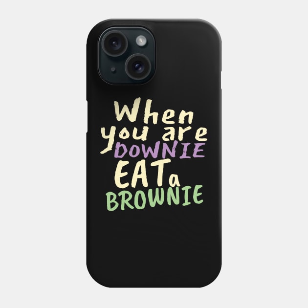 When you are downie, eat a brownie Phone Case by Sourdigitals