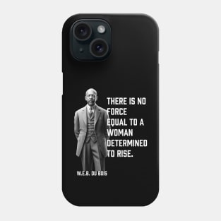 W.E.B. DuBois quote, There is no force equal to a woman Phone Case