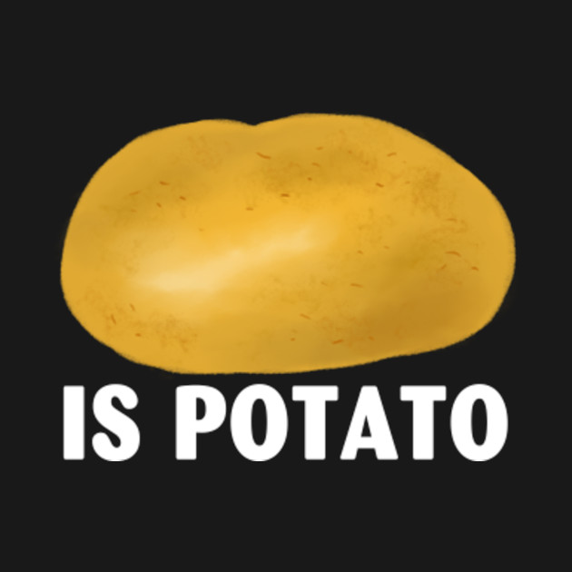 Disover Is Potato - Is Potato - T-Shirt